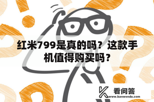 红米799是真的吗？这款手机值得购买吗？