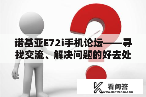 诺基亚E72i手机论坛——寻找交流、解决问题的好去处