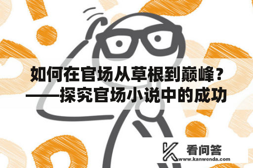 如何在官场从草根到巅峰？——探究官场小说中的成功之路