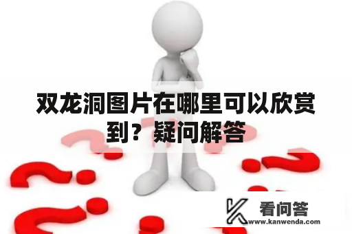 双龙洞图片在哪里可以欣赏到？疑问解答