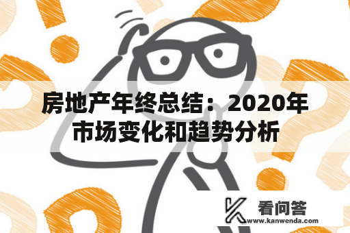 房地产年终总结：2020年市场变化和趋势分析