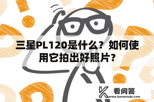 三星PL120是什么？如何使用它拍出好照片？