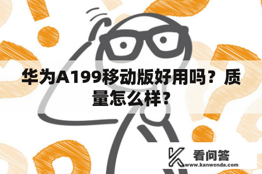 华为A199移动版好用吗？质量怎么样？