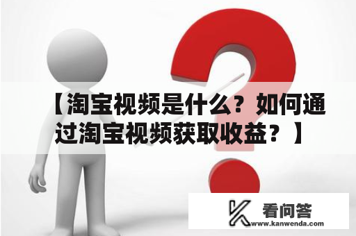 【淘宝视频是什么？如何通过淘宝视频获取收益？】