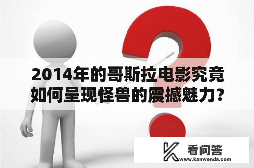 2014年的哥斯拉电影究竟如何呈现怪兽的震撼魅力？