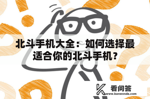 北斗手机大全：如何选择最适合你的北斗手机？