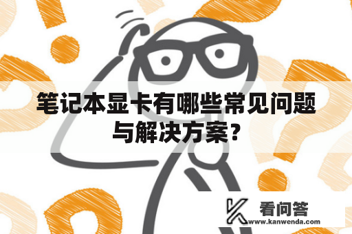 笔记本显卡有哪些常见问题与解决方案？