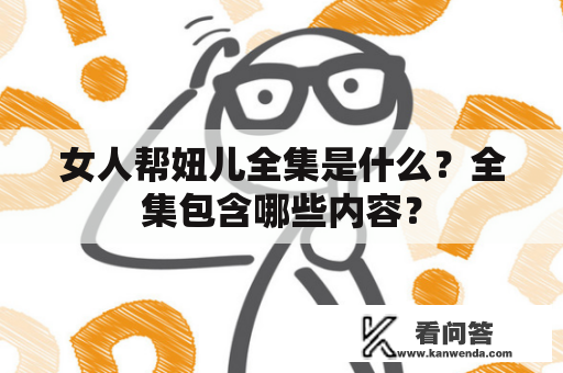 女人帮妞儿全集是什么？全集包含哪些内容？