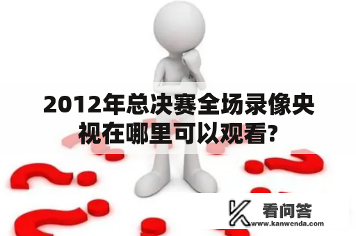 2012年总决赛全场录像央视在哪里可以观看?