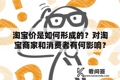 淘宝价是如何形成的？对淘宝商家和消费者有何影响？