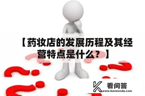 【药妆店的发展历程及其经营特点是什么？】