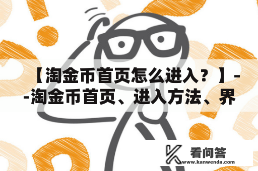 【淘金币首页怎么进入？】--淘金币首页、进入方法、界面介绍、功能概述