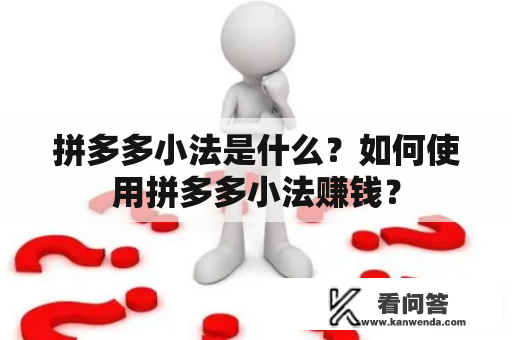 拼多多小法是什么？如何使用拼多多小法赚钱？