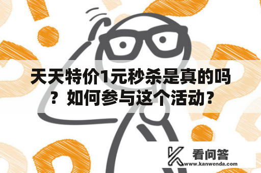 天天特价1元秒杀是真的吗？如何参与这个活动？