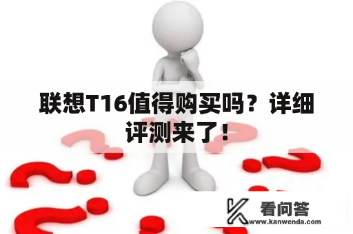 联想T16值得购买吗？详细评测来了！