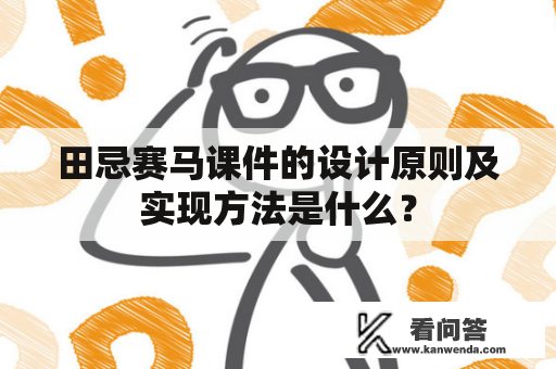 田忌赛马课件的设计原则及实现方法是什么？