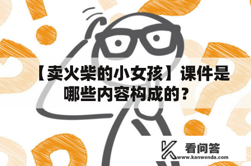 【卖火柴的小女孩】课件是哪些内容构成的？