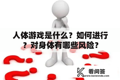 人体游戏是什么？如何进行？对身体有哪些风险？