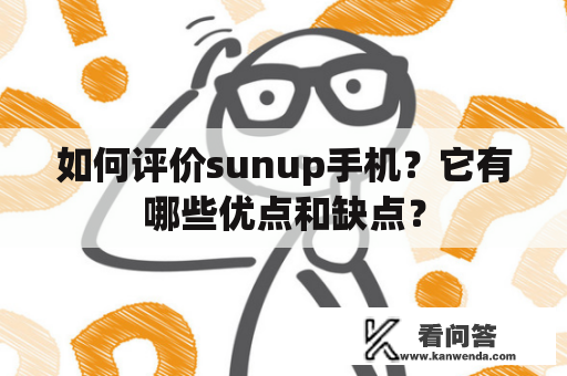 如何评价sunup手机？它有哪些优点和缺点？