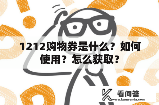 1212购物券是什么？如何使用？怎么获取？