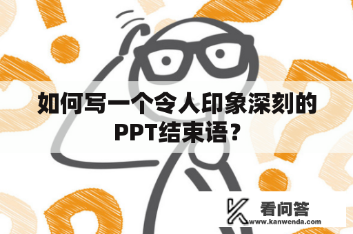 如何写一个令人印象深刻的PPT结束语？