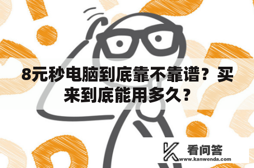 8元秒电脑到底靠不靠谱？买来到底能用多久？