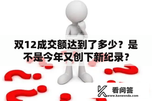 双12成交额达到了多少？是不是今年又创下新纪录？