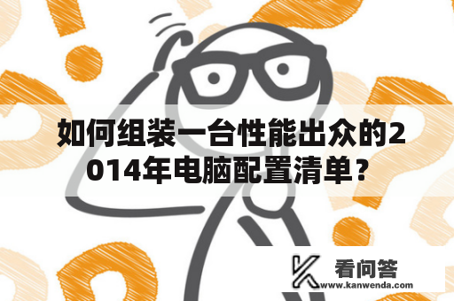  如何组装一台性能出众的2014年电脑配置清单？