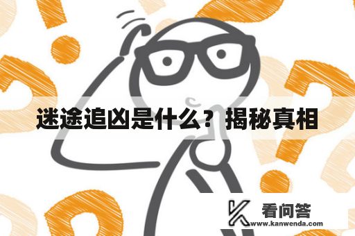 迷途追凶是什么？揭秘真相