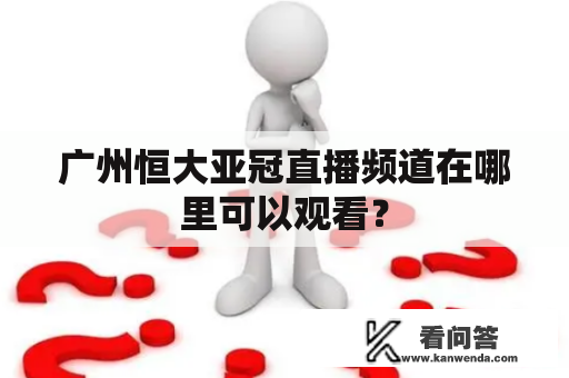 广州恒大亚冠直播频道在哪里可以观看？