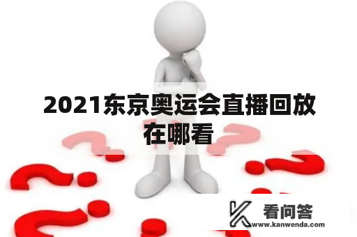 2021东京奥运会直播回放在哪看