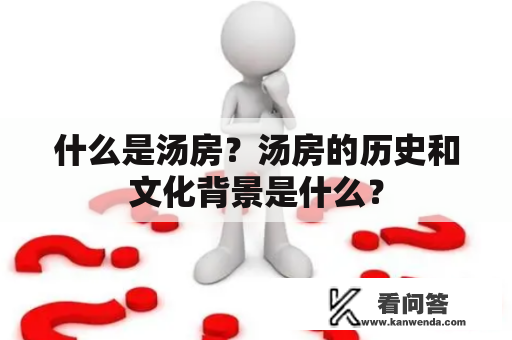 什么是汤房？汤房的历史和文化背景是什么？