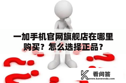 一加手机官网旗舰店在哪里购买？怎么选择正品？