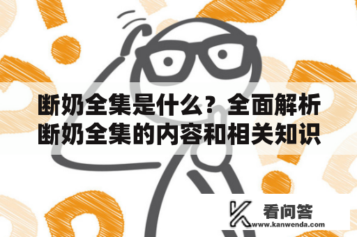 断奶全集是什么？全面解析断奶全集的内容和相关知识