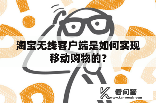 淘宝无线客户端是如何实现移动购物的？