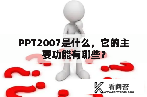 PPT2007是什么，它的主要功能有哪些？