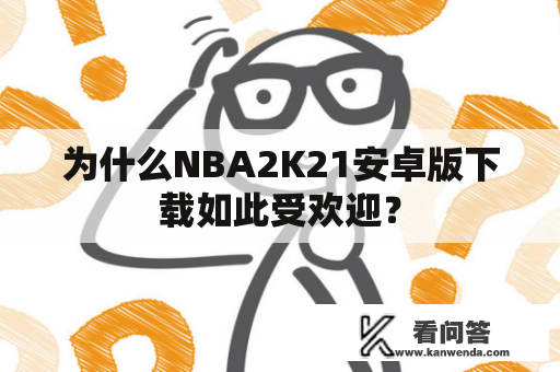 为什么NBA2K21安卓版下载如此受欢迎？