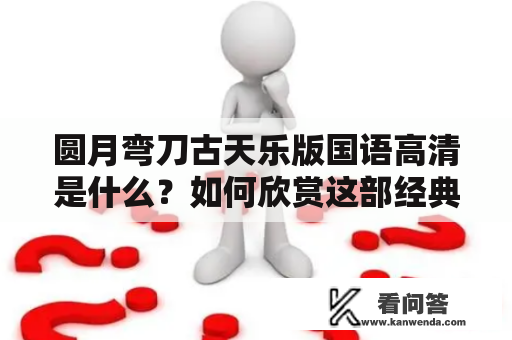 圆月弯刀古天乐版国语高清是什么？如何欣赏这部经典武侠电影？