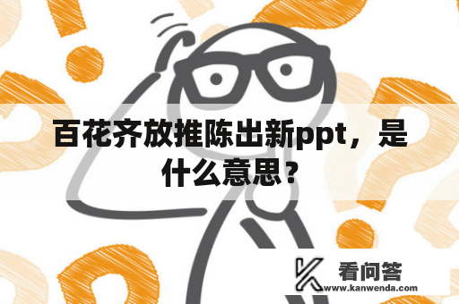 百花齐放推陈出新ppt，是什么意思？