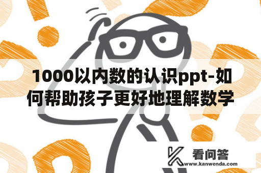 1000以内数的认识ppt-如何帮助孩子更好地理解数学