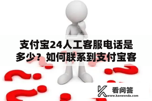 支付宝24人工客服电话是多少？如何联系到支付宝客服？