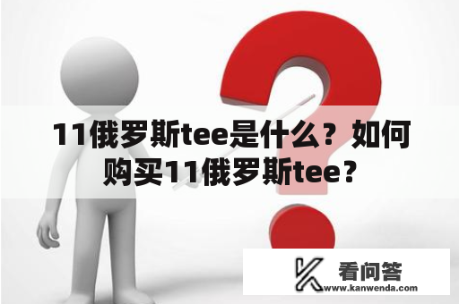 11俄罗斯tee是什么？如何购买11俄罗斯tee？