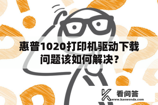 惠普1020打印机驱动下载问题该如何解决？