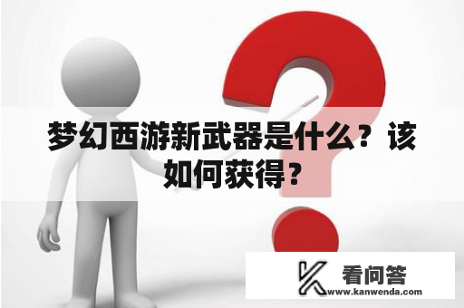 梦幻西游新武器是什么？该如何获得？