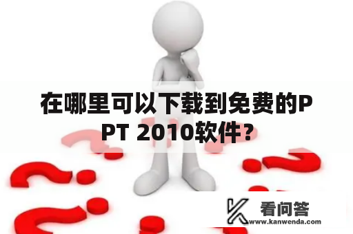 在哪里可以下载到免费的PPT 2010软件？