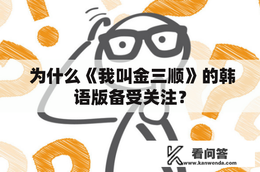  为什么《我叫金三顺》的韩语版备受关注？