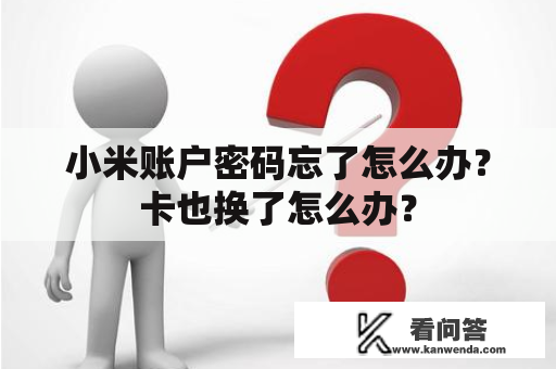 小米账户密码忘了怎么办？卡也换了怎么办？