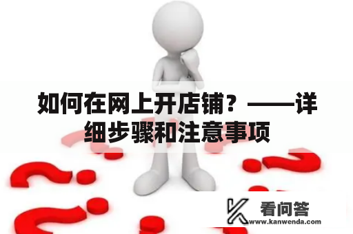 如何在网上开店铺？——详细步骤和注意事项