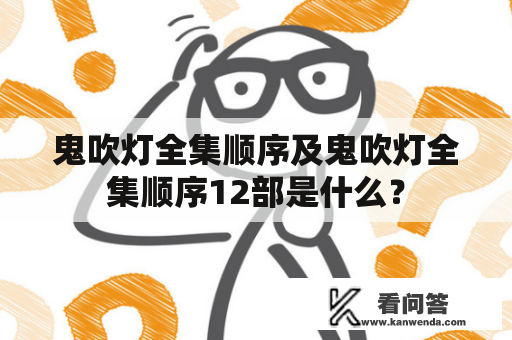 鬼吹灯全集顺序及鬼吹灯全集顺序12部是什么？