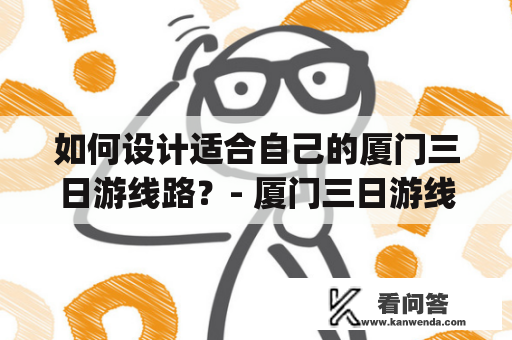 如何设计适合自己的厦门三日游线路？- 厦门三日游线路设计ppt